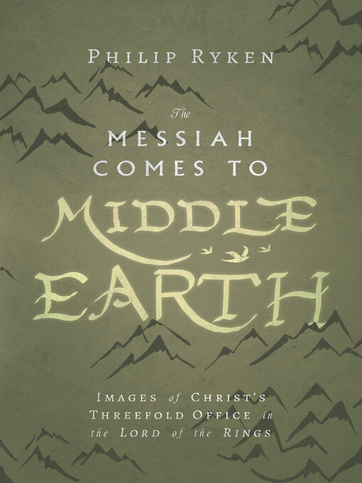 Title details for The Messiah Comes to Middle-Earth: Images of Christ's Threefold Office in the Lord of the Rings by Philip Ryken - Available